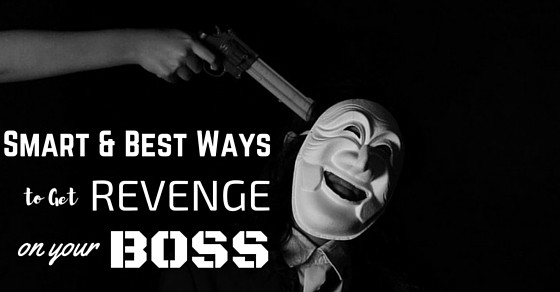 19 Smart And Best Ways To Get Revenge On Your Boss Wisestep