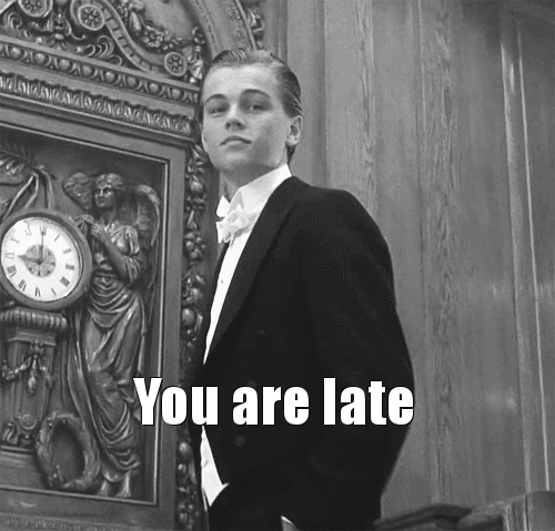 You are late