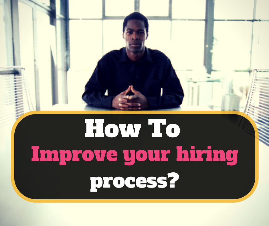 How to improve your Hiring/Recruitment and Selection 