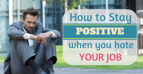 How to stay positive when you hate your job