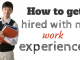 How to Get Hired With No Work Experience: 20 Best Tips How to get hired with no work experience
