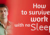 How to Survive at Work with No Sleep? Do More Sleep Less How to survive in work with no sleep
