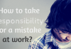 How to take Responsibility for a Mistake at Work How to take responsibility for a mistake at work