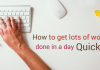 How to Get More Work Done In a Day Quickly – 30 Best Tips How to get lots of work done