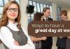 15 Super Cool Ways to Have a Great Day at Work ways to have a great day