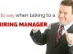 What to say when talking to a Hiring Manager: 11 Top Replies talk to hiring manager
