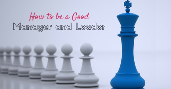 How to be a Good Manager and Leader: 12 Awesome Tips 