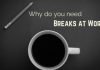 Why do you need Breaks at Work? 8 Important Reasons need breaks at work