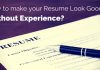 How to Make your Resume Look Good without Experience? make good resume no experience