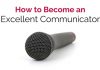 How to Become an Excellent Communicator: 17 Effective Tips how become excellent communicator