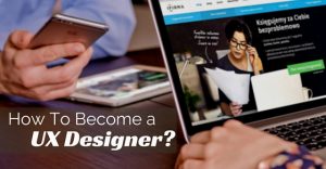 How To Become A Great UX Designer: 19 Tips To Get Started - WiseStep