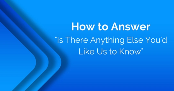 How to Answer Is There Anything Else You'd Like Us to Know - Wisestep