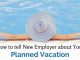 How to tell New Employer about your Planned Vacation tell employer about planned vacation