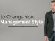 How to Change your Management Style: Top 16 Ways change your management style