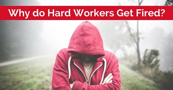why hard workers get fired