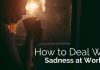 How to Deal with Sadness at Work: 13 Strategies deal sadness at work