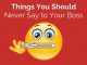 25 Things you should Never Say to your Boss Things you should never say
