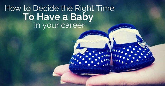 How To Decide The Right Time To Have A Baby In Your Career Wisestep