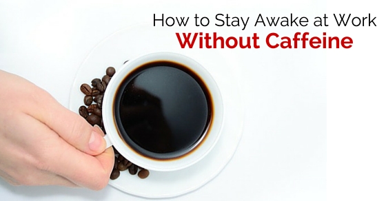 How To Stay Awake Longer Without Caffeine