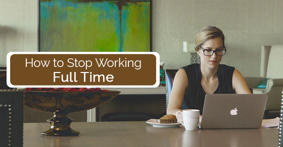 stop working full time
