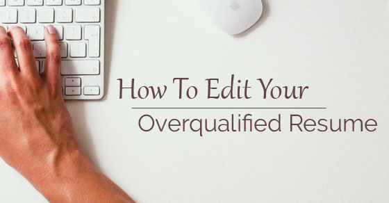 edit your overqualified resume