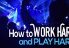 How to Work Hard and Play Hard: 21 Awesome Tips how work hard play hard