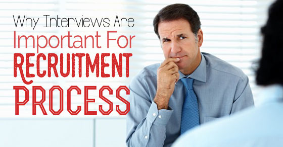 why are interviews important part of recruitment