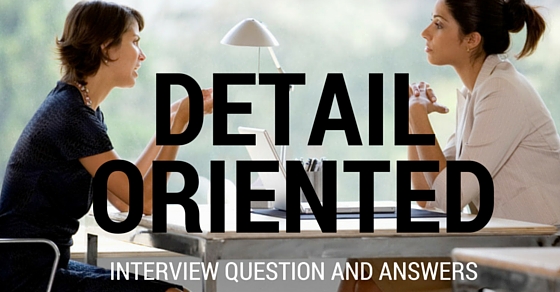 Detail Oriented Interview Questions Answers