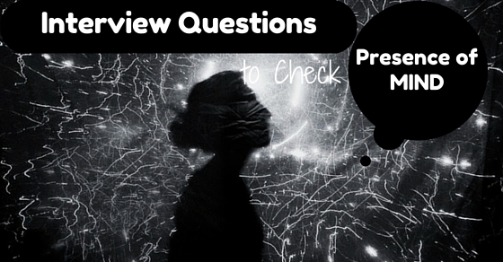 Presence of Mind Interview Questions