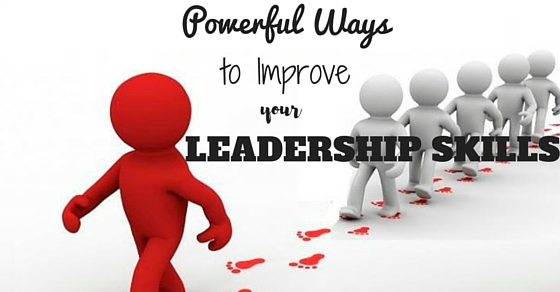 5 Powerful Ways to Improve Your Leadership Skills 