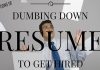 Pros and Cons of Dumbing Down your Resume to Get Hired Dumbing Down Resume Pros Cons