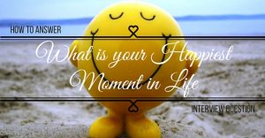 How to Answer ‘What is your happiest moment’ Question - Wisestep