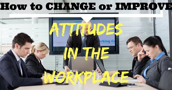 Change Improve Workplace Attitudes