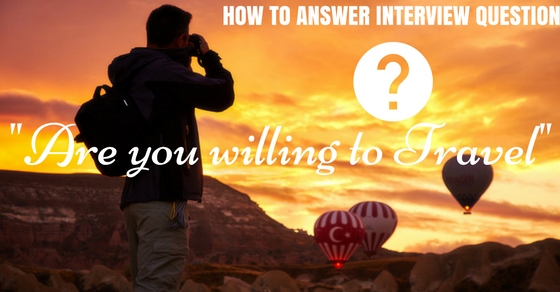 How to Answer Are you willing to Travel? Question