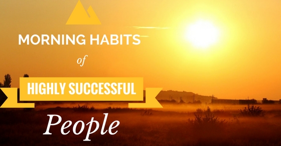 Highly Successful People Morning Habits