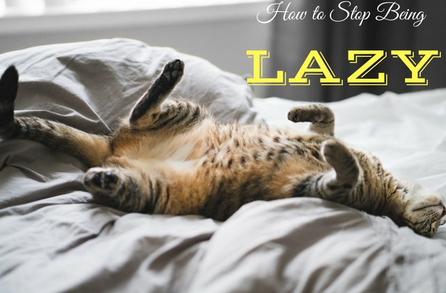 How to Stop Being Lazy