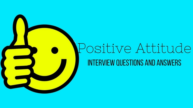 Positive Attitude Interview Questions Answers