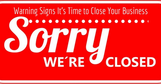 9 Warning Signs It s Time to Close Your Business and Move on