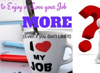 How to enjoy or Love your Job More (Even if you don’t Like It) how to love your job more
