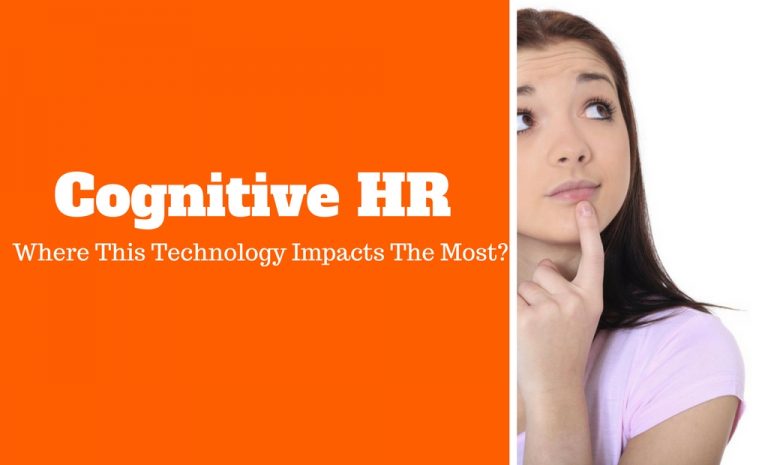 Cognitive HR – Where This Technology Impacts The Most? Cognitive HR – Where This Technology Impacts The Most?