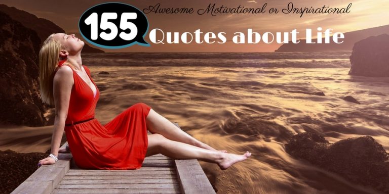 155 Awesome Motivational or Inspirational Quotes about Life 155 Awesome Motivational or Inspirational Quotes about Life