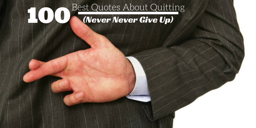 100 Best Quotes About Quitting (Never Never Give Up) - Wisestep