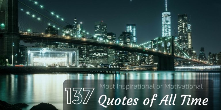 137 Most Inspirational or Motivational Quotes of All Time 137 Most Inspirational or Motivational Quotes of All Time