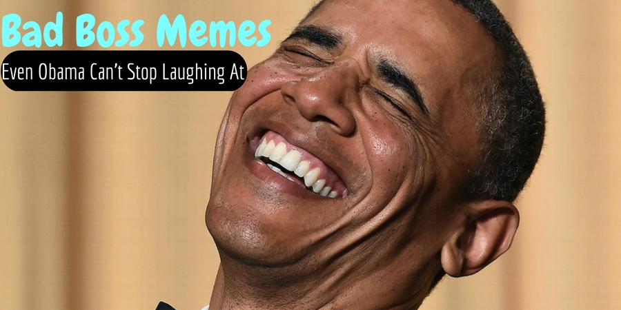 Bad Boss Memes Even Obama Can't Stop Laughing At - Wisestep