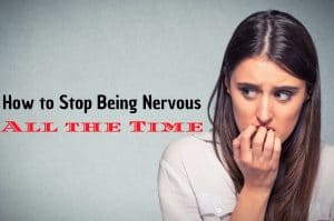 How to Stop Being Nervous All the Time? - Wisestep