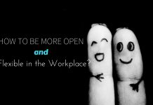 How to Be More Open and Flexible in the Workplace? Flexible in the Workplace