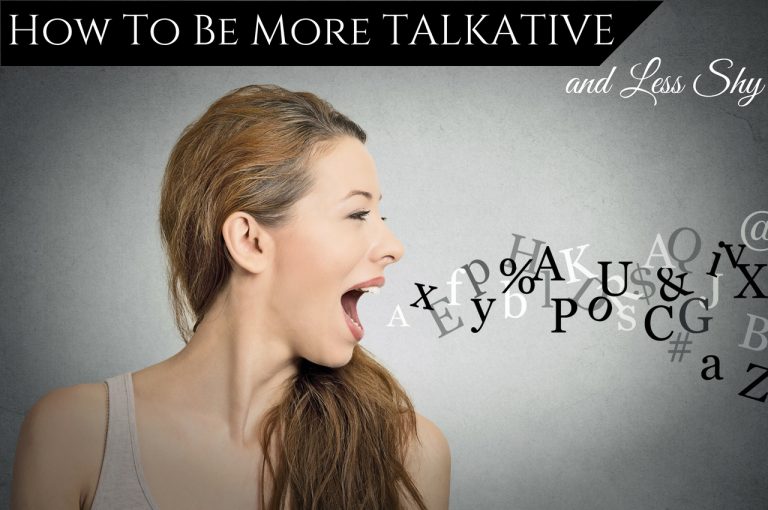 How To Be More Talkative and Less Shy? How To Be More Talkative and Less Shy?