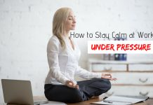 How to Stay Calm at Work Under Pressure? 22 Best Strategies How to Stay Calm at Work